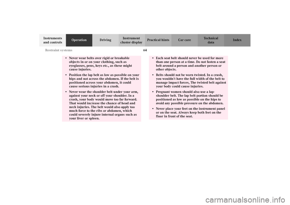 MERCEDES-BENZ E320 2002 W210 Repair Manual 64 Restraint systems
Technical
data Instruments 
and controlsOperationDrivingInstrument 
cluster displayPractical hints Car care Index
• Never wear belts over rigid or breakable 
objects in or on yo