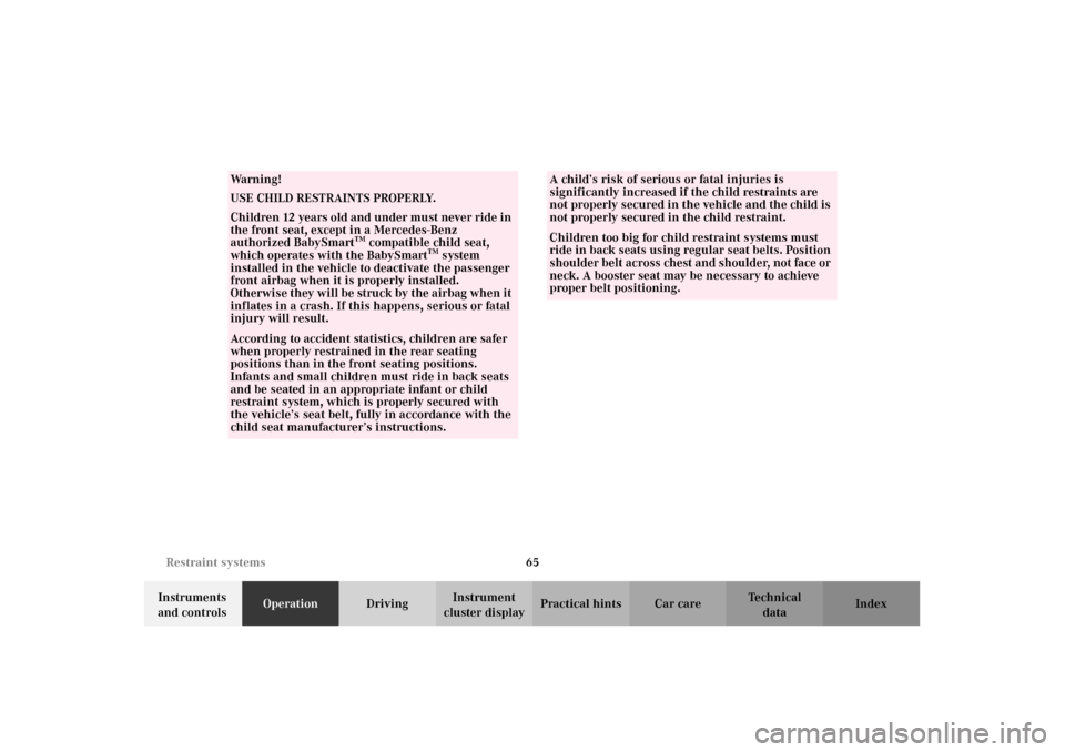 MERCEDES-BENZ E430 2002 W210 Owners Manual 65 Restraint systems
Technical
data Instruments 
and controlsOperationDrivingInstrument 
cluster displayPractical hints Car care Index
Wa r n i n g !
USE CHILD RESTRAINTS PROPERLY.
Children 12 years o