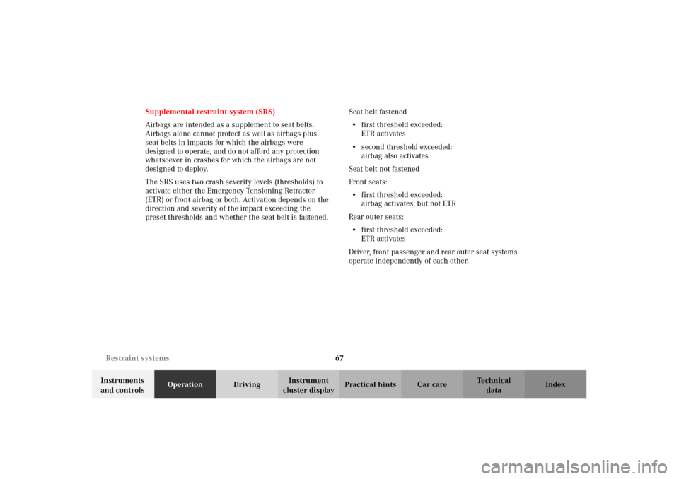 MERCEDES-BENZ E320 2002 W210 Repair Manual 67 Restraint systems
Technical
data Instruments 
and controlsOperationDrivingInstrument 
cluster displayPractical hints Car care Index Supplemental restraint system (SRS)
Airbags are intended as a sup