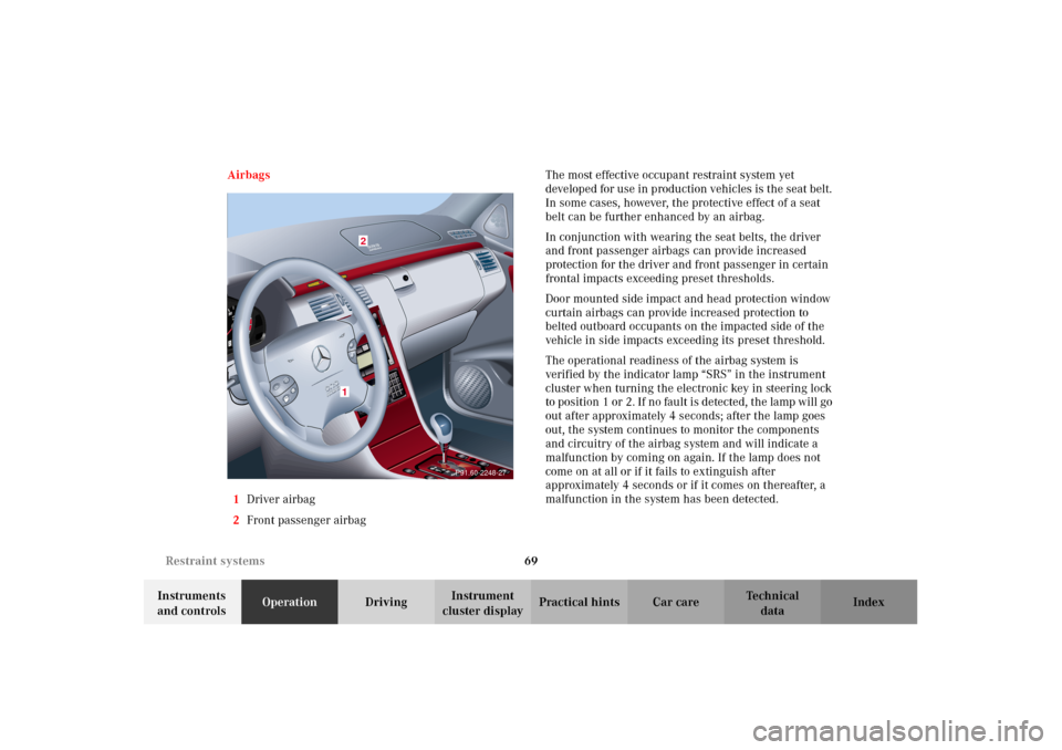MERCEDES-BENZ E320 2002 W210 Owners Manual 69 Restraint systems
Technical
data Instruments
and controlsOperationDrivingInstrument
cluster displayPractical hints Car care Index Airbags
1Driver airbag
2Front passenger airbagThe most effective MERCEDES-BENZ E320 2002 W210 Owners Manual 69 Restraint systems
Technical
data Instruments
and controlsOperationDrivingInstrument
cluster displayPractical hints Car care Index Airbags
1Driver airbag
2Front passenger airbagThe most effective