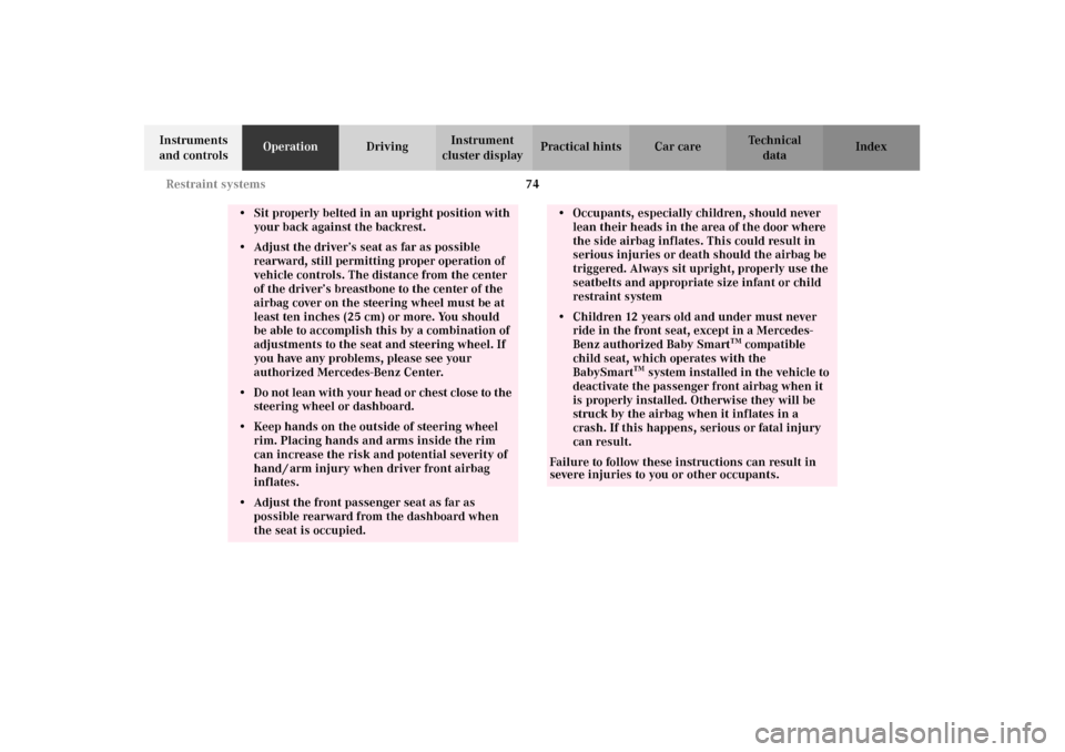 MERCEDES-BENZ E320 2002 W210 Owners Manual 74 Restraint systems
Technical
data Instruments 
and controlsOperationDrivingInstrument 
cluster displayPractical hints Car care Index
• Sit properly belted in an upright position with 
your back ag