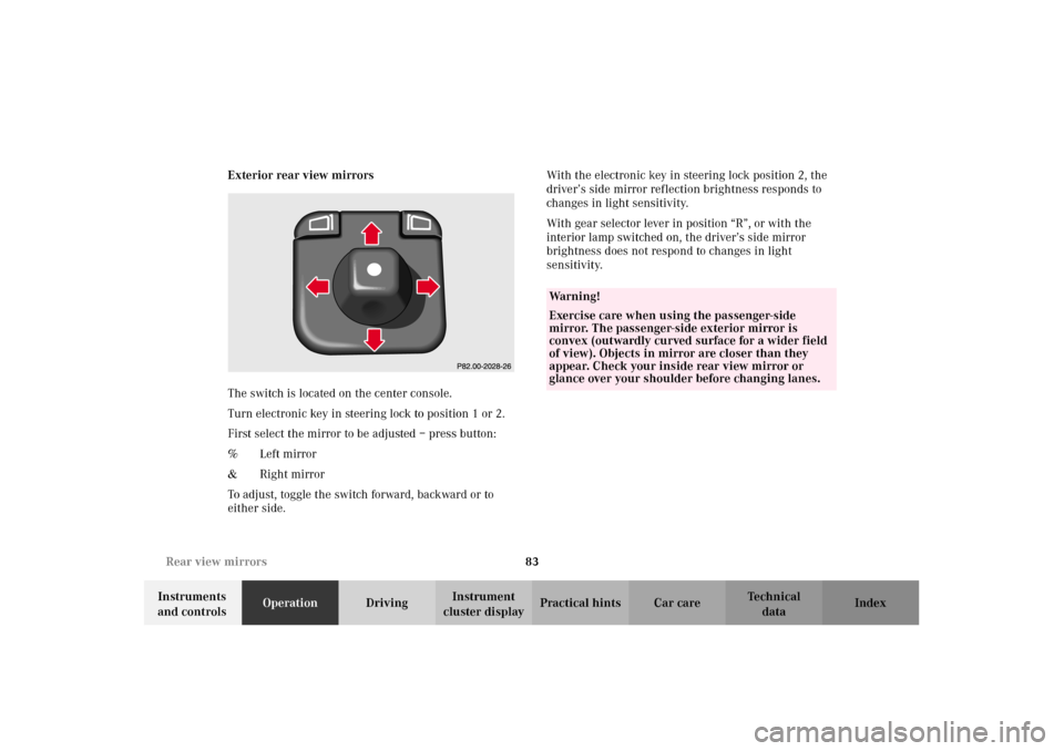 MERCEDES-BENZ E320 2002 W210 Manual Online 83 Rear view mirrors
Technical
data Instruments 
and controlsOperationDrivingInstrument 
cluster displayPractical hints Car care Index Exterior rear view mirrors
The switch is located on the center co