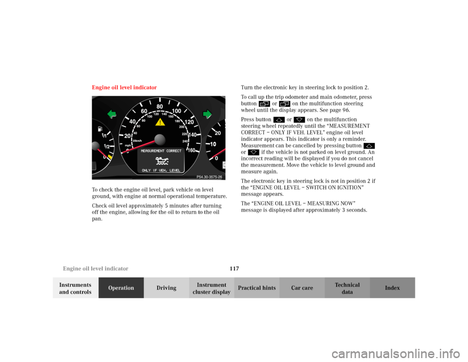 MERCEDES-BENZ E WAGON 2002 S210 Owners Manual 117 Engine oil level indicator
Te ch n i c a l
data Instruments
and controlsOperationDrivingInstrument
cluster displayPractical hints Car care Index Engine oil level indicator
To check the engine oi MERCEDES-BENZ E WAGON 2002 S210 Owners Manual 117 Engine oil level indicator
Te ch n i c a l
data Instruments
and controlsOperationDrivingInstrument
cluster displayPractical hints Car care Index Engine oil level indicator
To check the engine oi