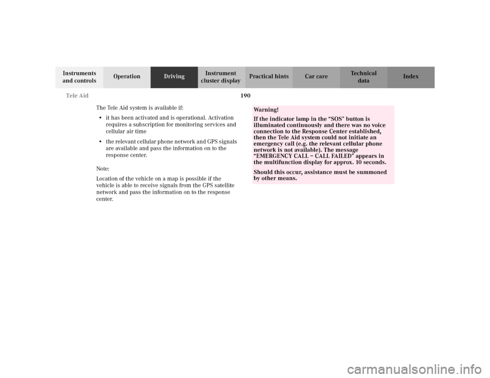MERCEDES-BENZ E WAGON 2002 S210 Owners Manual 190 Tele Aid
Te ch n i c a l
data Instruments
and controlsOperationDrivingInstrument
cluster displayPractical hints Car care Index
The Tele Aid system is available if:
•it has been activated and i MERCEDES-BENZ E WAGON 2002 S210 Owners Manual 190 Tele Aid
Te ch n i c a l
data Instruments
and controlsOperationDrivingInstrument
cluster displayPractical hints Car care Index
The Tele Aid system is available if:
•it has been activated and i
