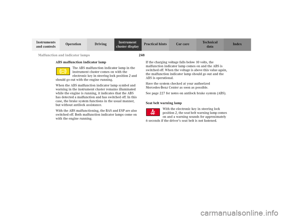 MERCEDES-BENZ E WAGON 2002 S210 Owners Manual 248 Malfunction and indicator lamps
Te ch n i c a l
data Instruments 
and controlsOperation DrivingInstrument 
cluster displayPractical hints Car care Index
ABS malfunction indicator lamp
The ABS malf