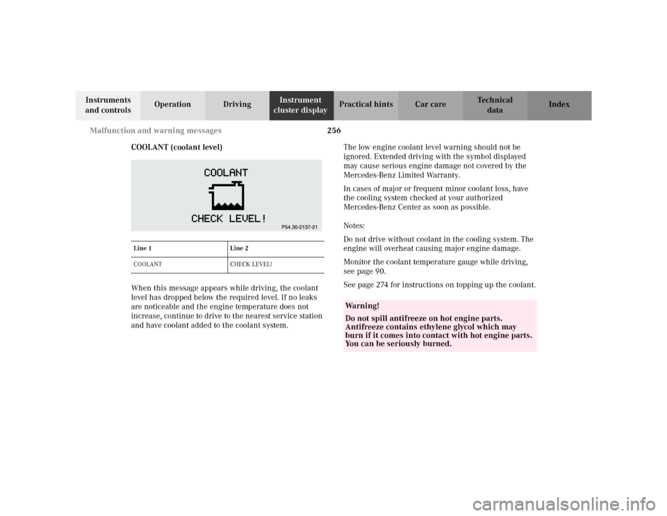 MERCEDES-BENZ E WAGON 2002 S210 Owners Manual 256 Malfunction and warning messages
Te ch n i c a l
data Instruments
and controlsOperation DrivingInstrument
cluster displayPractical hints Car care Index
COOLANT (coolant level)
When this message MERCEDES-BENZ E WAGON 2002 S210 Owners Manual 256 Malfunction and warning messages
Te ch n i c a l
data Instruments
and controlsOperation DrivingInstrument
cluster displayPractical hints Car care Index
COOLANT (coolant level)
When this message