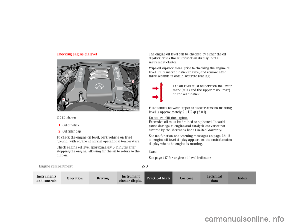 MERCEDES-BENZ E WAGON 2002 S210 Owners Manual 273 Engine compartment
Te ch n i c a l
data Instruments
and controlsOperation DrivingInstrument
cluster displayPractical hintsCar care Index Checking engine oil level
E 320 shown
1Oil dipstick
2Oil MERCEDES-BENZ E WAGON 2002 S210 Owners Manual 273 Engine compartment
Te ch n i c a l
data Instruments
and controlsOperation DrivingInstrument
cluster displayPractical hintsCar care Index Checking engine oil level
E 320 shown
1Oil dipstick
2Oil
