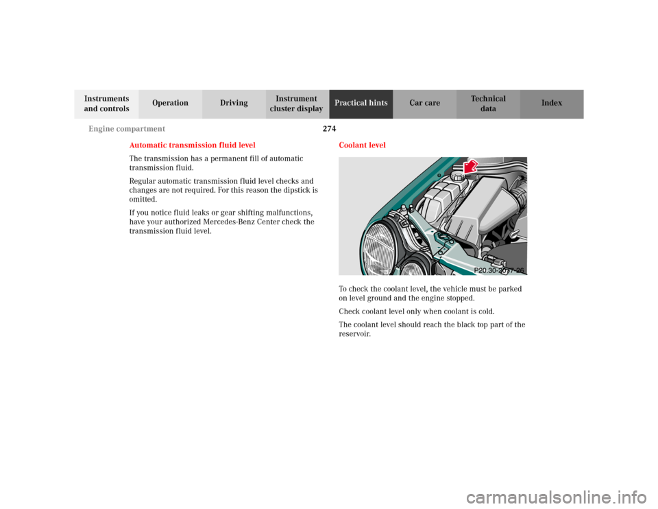 MERCEDES-BENZ E WAGON 2002 S210 Owners Manual 274 Engine compartment
Te ch n i c a l
data Instruments
and controlsOperation DrivingInstrument
cluster displayPractical hintsCar care Index
Automatic transmission fluid level
The transmission has a MERCEDES-BENZ E WAGON 2002 S210 Owners Manual 274 Engine compartment
Te ch n i c a l
data Instruments
and controlsOperation DrivingInstrument
cluster displayPractical hintsCar care Index
Automatic transmission fluid level
The transmission has a