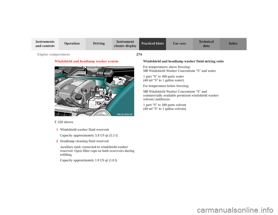 MERCEDES-BENZ E WAGON 2002 S210 Owners Manual 276 Engine compartment
Te ch n i c a l
data Instruments 
and controlsOperation DrivingInstrument 
cluster displayPractical hintsCar care Index
Windshield and headlamp washer system
E 320 shown
1Windsh