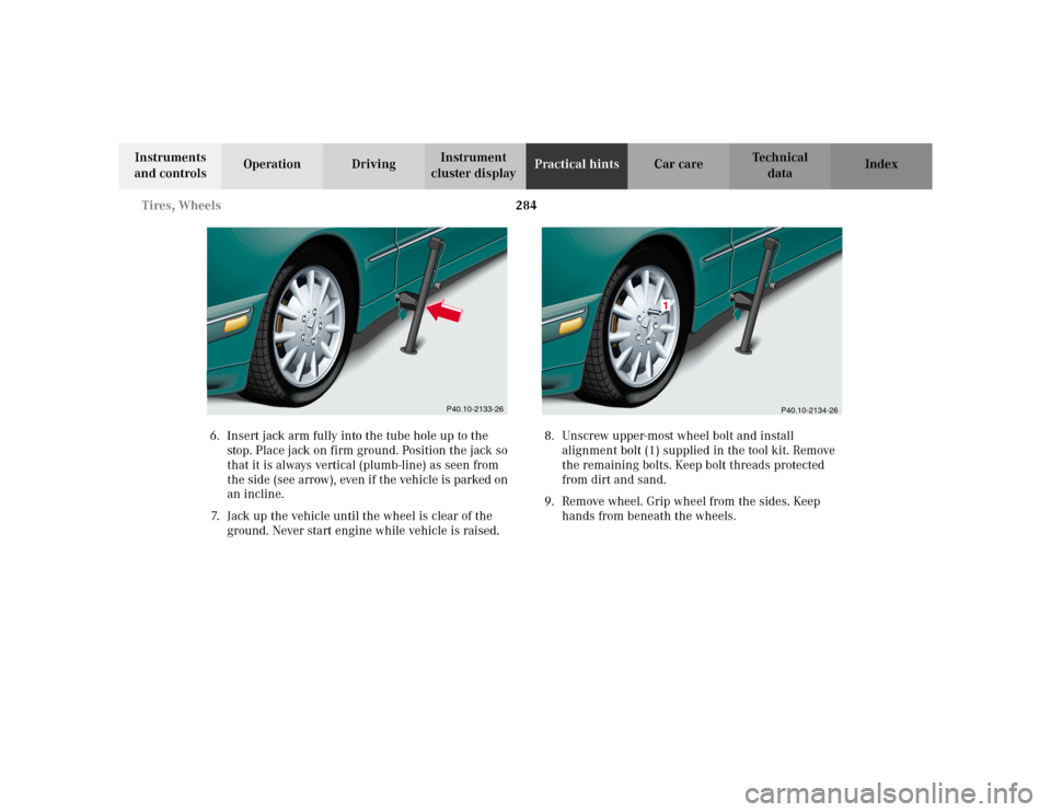 MERCEDES-BENZ E WAGON 2002 S210 Owners Manual 284 Tires, Wheels
Te ch n i c a l
data Instruments
and controlsOperation DrivingInstrument
cluster displayPractical hintsCar care Index
6. Insert jack arm fully into the tube hole up to the
stop. P MERCEDES-BENZ E WAGON 2002 S210 Owners Manual 284 Tires, Wheels
Te ch n i c a l
data Instruments
and controlsOperation DrivingInstrument
cluster displayPractical hintsCar care Index
6. Insert jack arm fully into the tube hole up to the
stop. P