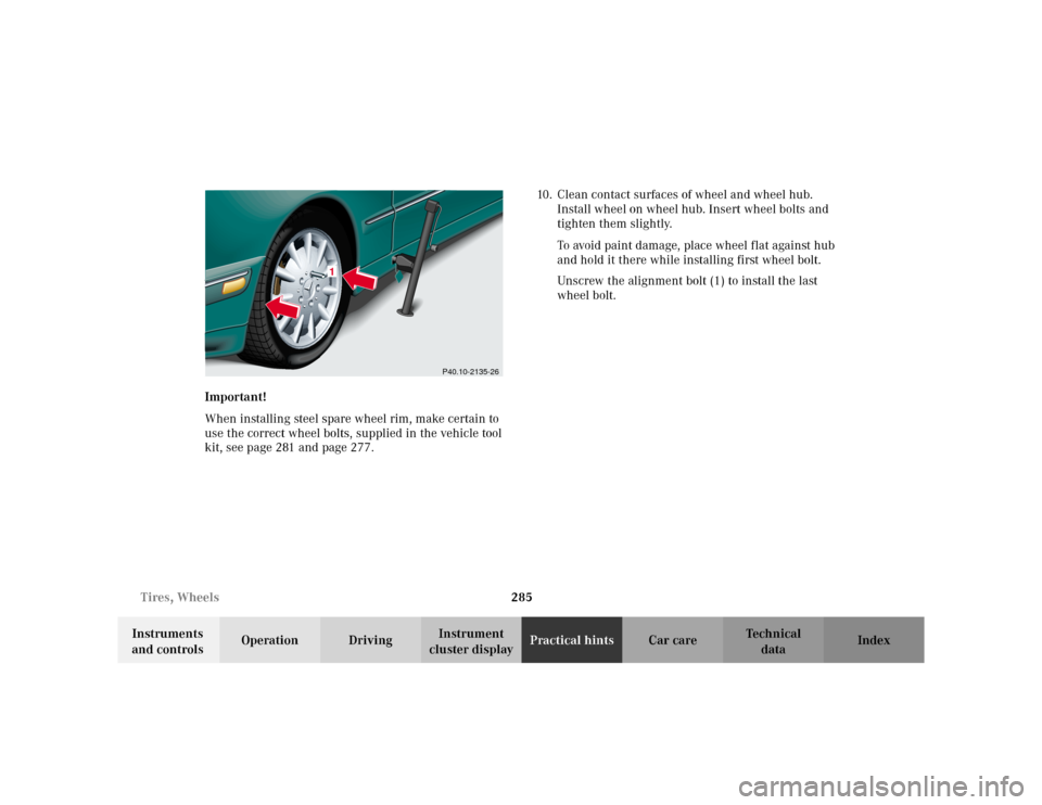 MERCEDES-BENZ E WAGON 2002 S210 Owners Manual 285 Tires, Wheels
Te ch n i c a l
data Instruments
and controlsOperation DrivingInstrument
cluster displayPractical hintsCar care Index Important!
When installing steel spare wheel rim, make certain MERCEDES-BENZ E WAGON 2002 S210 Owners Manual 285 Tires, Wheels
Te ch n i c a l
data Instruments
and controlsOperation DrivingInstrument
cluster displayPractical hintsCar care Index Important!
When installing steel spare wheel rim, make certain