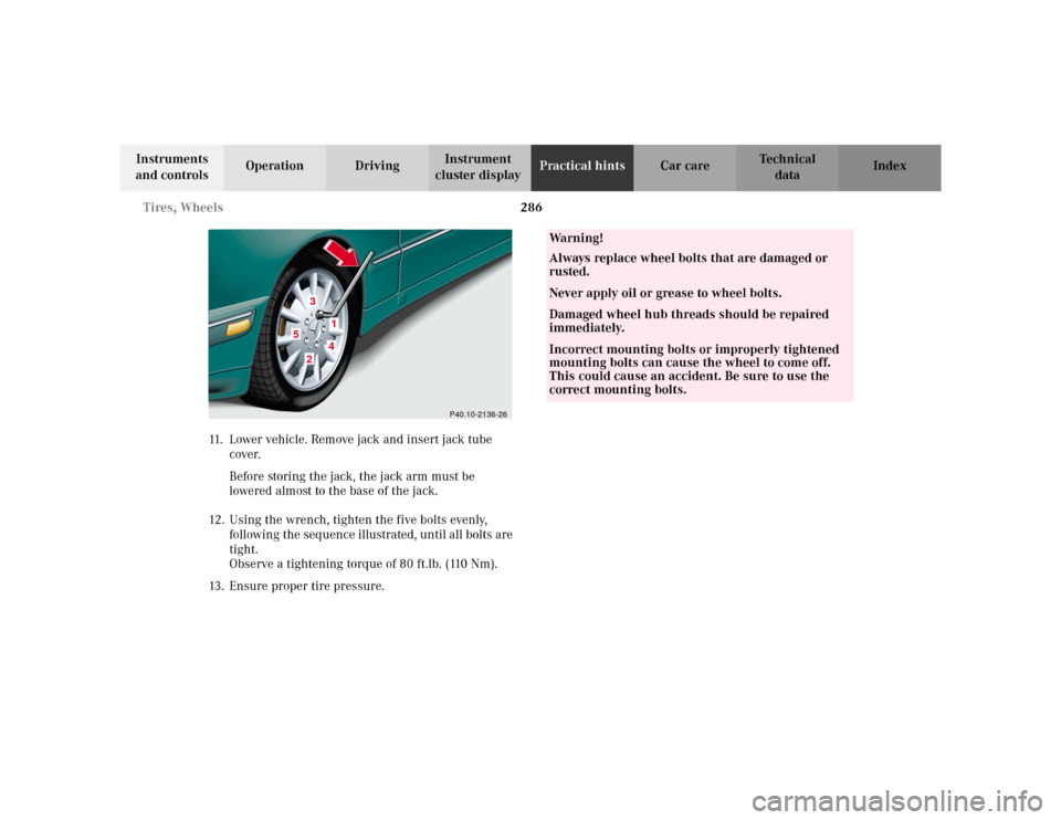 MERCEDES-BENZ E WAGON 2002 S210 Owners Manual 286 Tires, Wheels
Te ch n i c a l
data Instruments
and controlsOperation DrivingInstrument
cluster displayPractical hintsCar care Index
11. Lower vehicle. Remove jack and insert jack tube
cover.
Be MERCEDES-BENZ E WAGON 2002 S210 Owners Manual 286 Tires, Wheels
Te ch n i c a l
data Instruments
and controlsOperation DrivingInstrument
cluster displayPractical hintsCar care Index
11. Lower vehicle. Remove jack and insert jack tube
cover.
Be