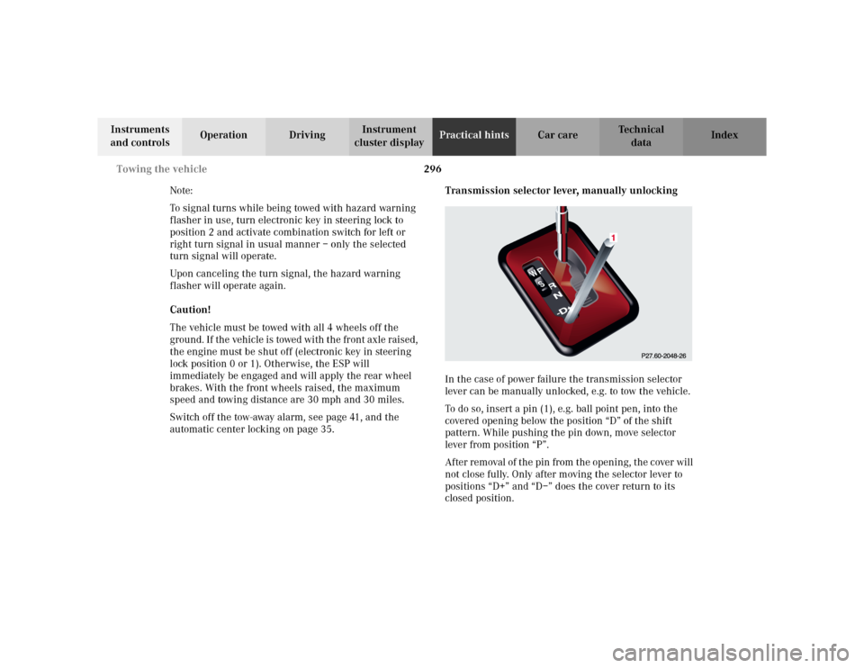 MERCEDES-BENZ E WAGON 2002 S210 Owners Manual 296 Towing the vehicle
Te ch n i c a l
data Instruments 
and controlsOperation DrivingInstrument 
cluster displayPractical hintsCar care Index
Note:
To signal turns while being towed with hazard warni