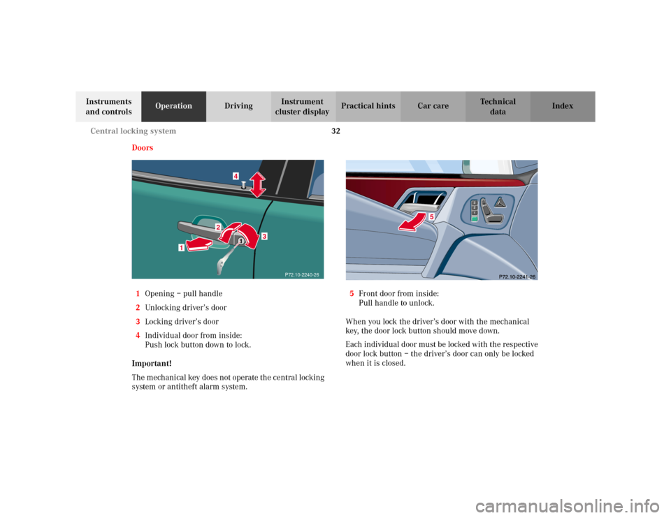 MERCEDES-BENZ E WAGON 2002 S210 Owners Guide 32 Central locking system
Te ch n i c a l
data Instruments 
and controlsOperationDrivingInstrument 
cluster displayPractical hints Car care Index
Doors
1Opening – pull handle
2Unlocking driver’s d