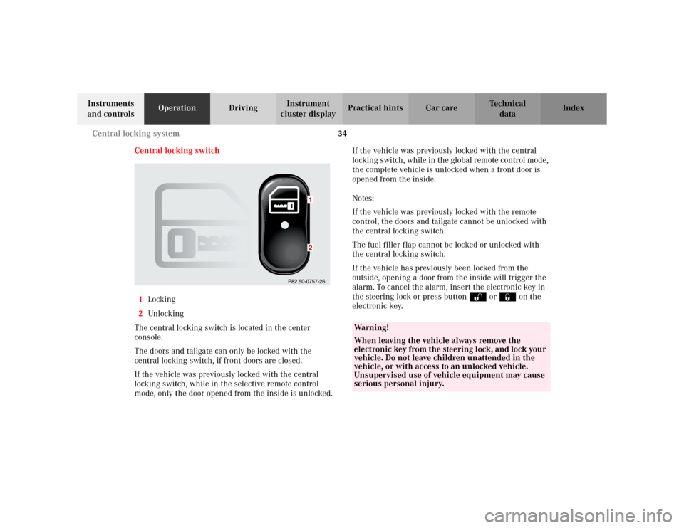 MERCEDES-BENZ E WAGON 2002 S210 Owners Guide 34 Central locking system
Te ch n i c a l
data Instruments 
and controlsOperationDrivingInstrument 
cluster displayPractical hints Car care Index
Central locking switch
1Locking
2Unlocking
The central