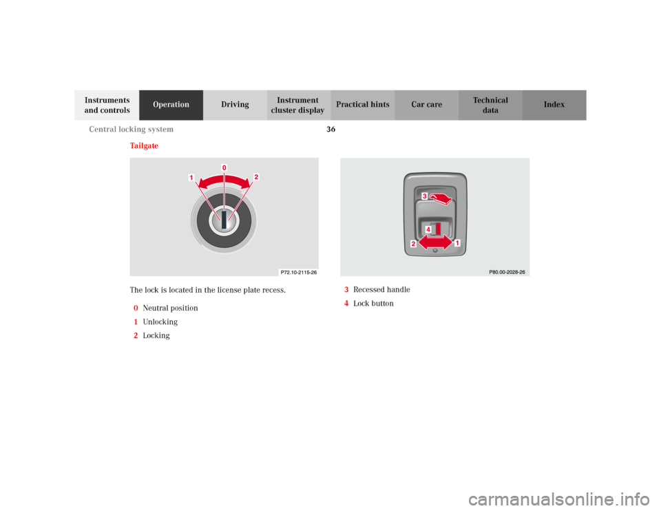 MERCEDES-BENZ E WAGON 2002 S210 Owners Guide 36 Central locking system
Te ch n i c a l
data Instruments 
and controlsOperationDrivingInstrument 
cluster displayPractical hints Car care Index
Ta il ga te
The lock is located in the license plate r