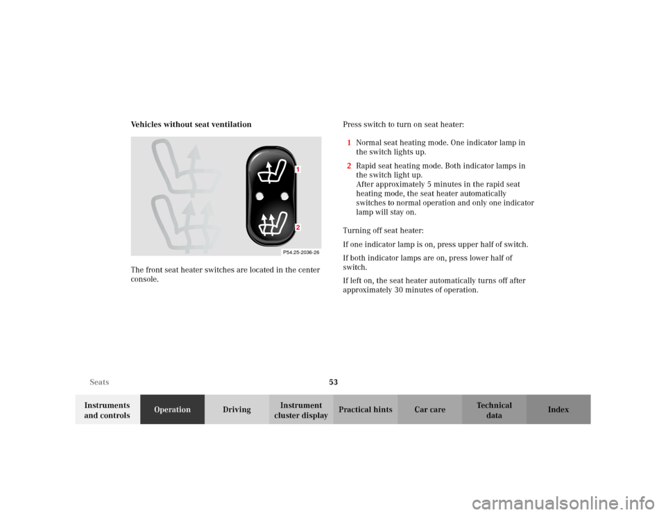 MERCEDES-BENZ E WAGON 2002 S210 Owners Manual 53 Seats
Te ch n i c a l
data Instruments 
and controlsOperationDrivingInstrument 
cluster displayPractical hints Car care Index Vehicles without seat ventilation
The front seat heater switches are lo