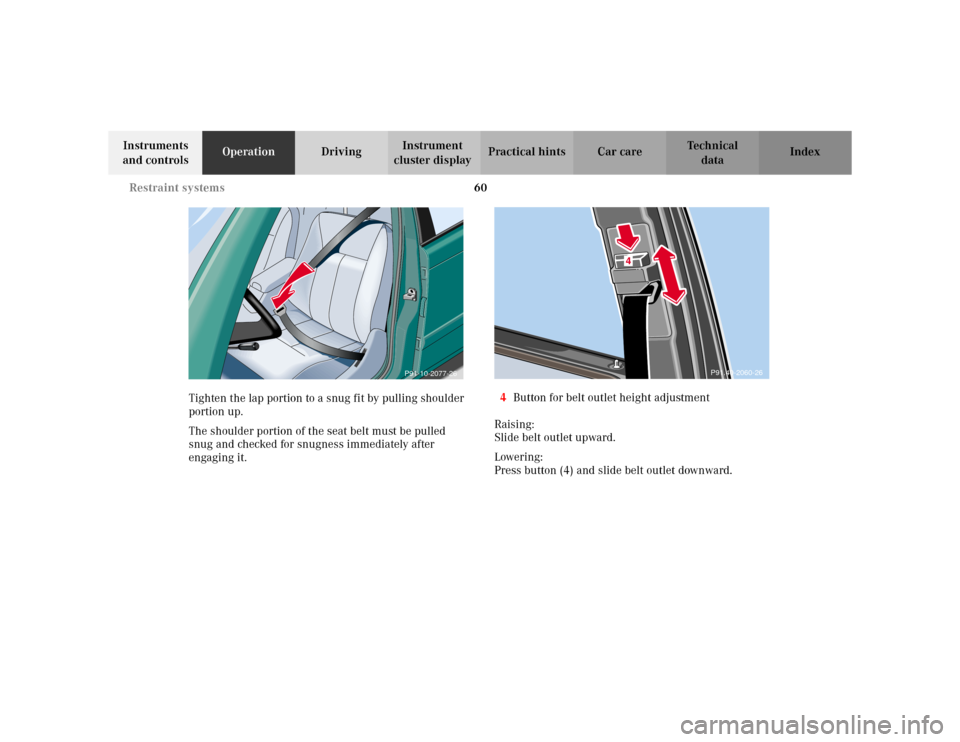 MERCEDES-BENZ E WAGON 2002 S210 Repair Manual 60 Restraint systems
Te ch n i c a l
data Instruments
and controlsOperationDrivingInstrument
cluster displayPractical hints Car care Index
Tighten the lap portion to a snug fit by pulling shoulder
MERCEDES-BENZ E WAGON 2002 S210 Repair Manual 60 Restraint systems
Te ch n i c a l
data Instruments
and controlsOperationDrivingInstrument
cluster displayPractical hints Car care Index
Tighten the lap portion to a snug fit by pulling shoulder