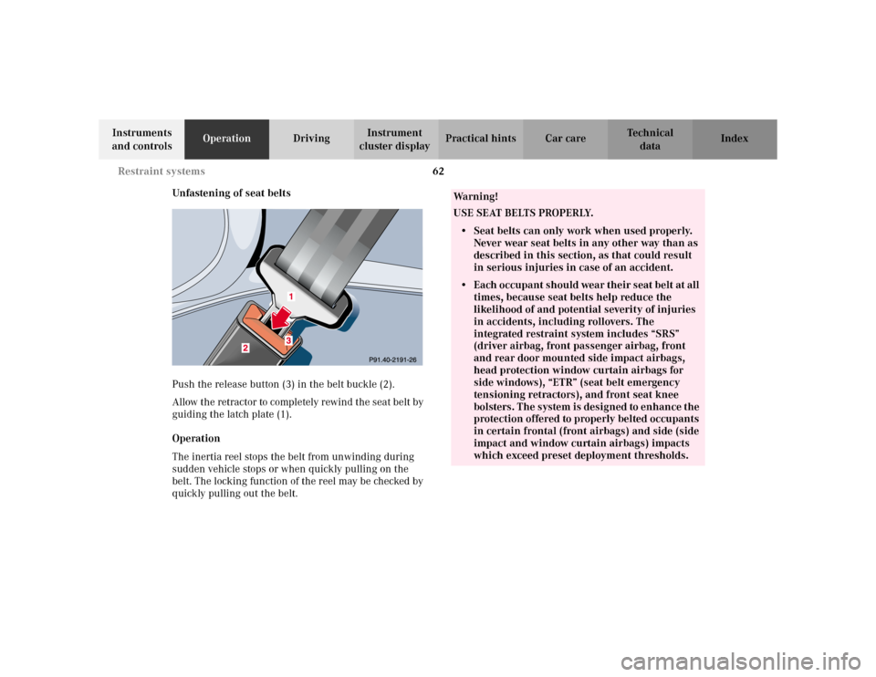 MERCEDES-BENZ E WAGON 2002 S210 Repair Manual 62 Restraint systems
Te ch n i c a l
data Instruments
and controlsOperationDrivingInstrument
cluster displayPractical hints Car care Index
Unfastening of seat belts
Push the release button (3) in th MERCEDES-BENZ E WAGON 2002 S210 Repair Manual 62 Restraint systems
Te ch n i c a l
data Instruments
and controlsOperationDrivingInstrument
cluster displayPractical hints Car care Index
Unfastening of seat belts
Push the release button (3) in th