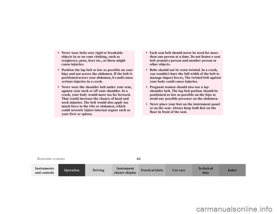 MERCEDES-BENZ E WAGON 2002 S210 Owners Manual 63 Restraint systems
Te ch n i c a l
data Instruments 
and controlsOperationDrivingInstrument 
cluster displayPractical hints Car care Index
• Never wear belts over rigid or breakable 
objects in or