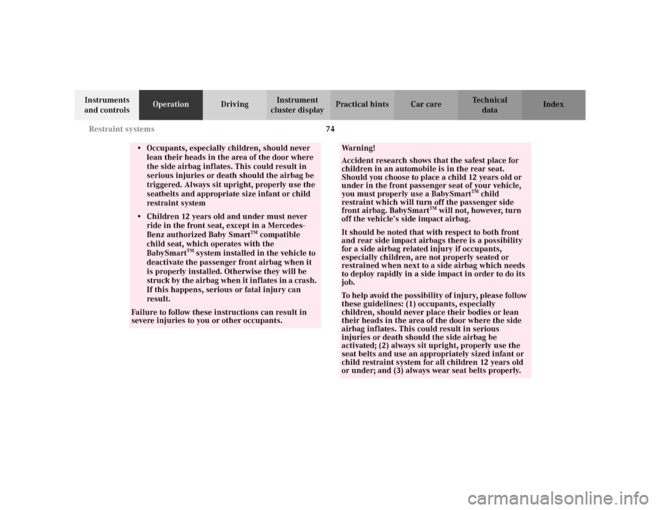 MERCEDES-BENZ E WAGON 2002 S210 Manual PDF 74 Restraint systems
Te ch n i c a l
data Instruments 
and controlsOperationDrivingInstrument 
cluster displayPractical hints Car care Index
• Occupants, especially children, should never 
lean thei