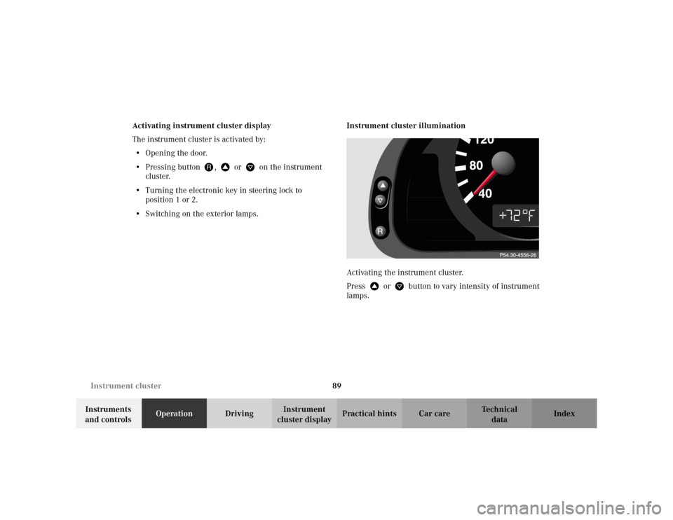 MERCEDES-BENZ E WAGON 2002 S210 Owners Manual 89 Instrument cluster
Te ch n i c a l
data Instruments
and controlsOperationDrivingInstrument
cluster displayPractical hints Car care Index Activating instrument cluster display
The instrument clust MERCEDES-BENZ E WAGON 2002 S210 Owners Manual 89 Instrument cluster
Te ch n i c a l
data Instruments
and controlsOperationDrivingInstrument
cluster displayPractical hints Car care Index Activating instrument cluster display
The instrument clust