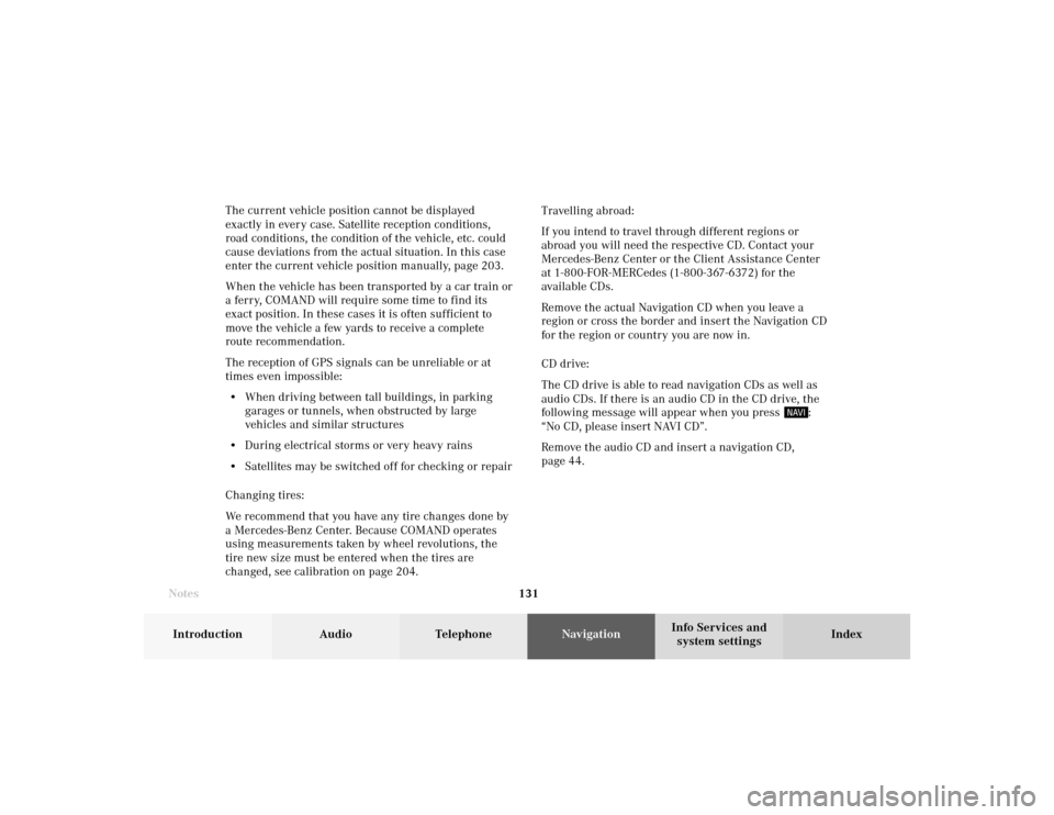 MERCEDES-BENZ CLK COUPE 2002 C208 Comand Manual 131 Destination input
Introduction
Audio Telephone
Navigation
Index Info Services and
system settings The current vehicle position cannot be displayed
exactly in every case. Satellite reception condit