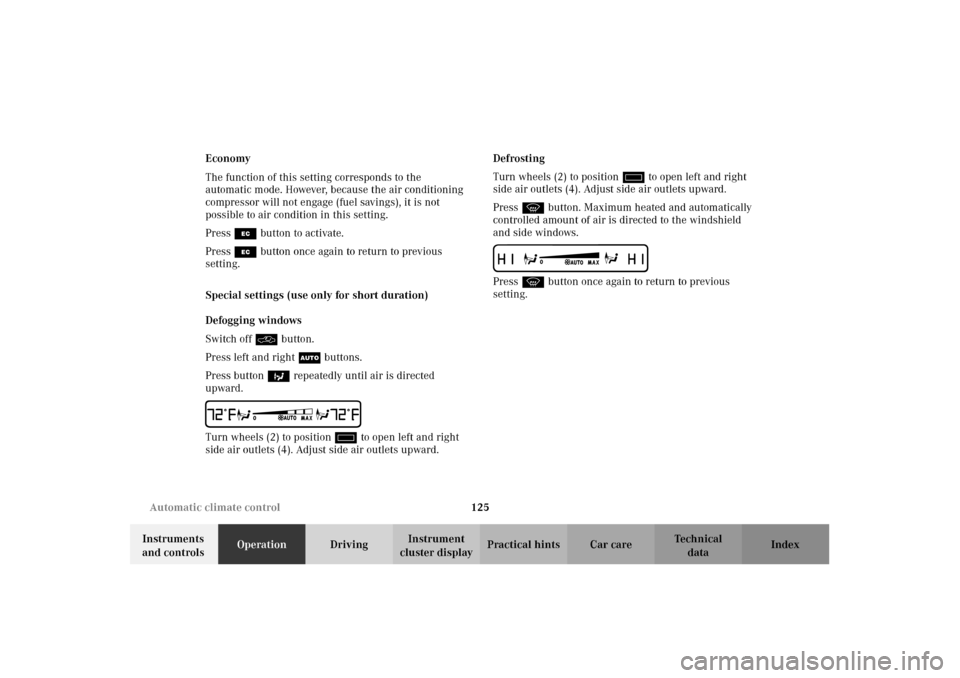 MERCEDES-BENZ CLK430 2002 C208 User Guide 125 Automatic climate control
Technical
data Instruments 
and controlsOperationDrivingInstrument 
cluster displayPractical hints Car care Index Economy
The function of this setting corresponds to the 