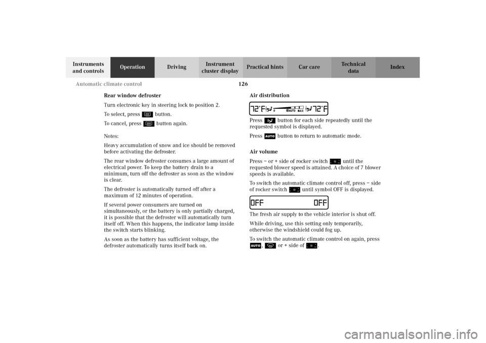 MERCEDES-BENZ CLK430 2002 C208 User Guide 126 Automatic climate control
Technical
data Instruments 
and controlsOperationDrivingInstrument 
cluster displayPractical hints Car care Index
Rear window defroster
Turn electronic key in steering lo