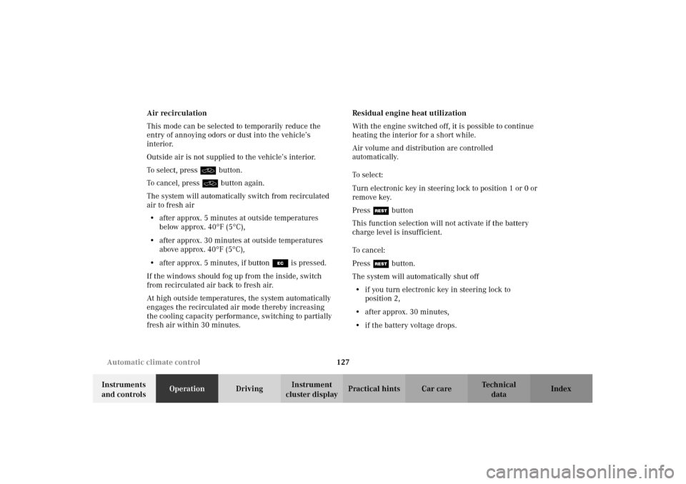 MERCEDES-BENZ CLK430 2002 C208 User Guide 127 Automatic climate control
Technical
data Instruments 
and controlsOperationDrivingInstrument 
cluster displayPractical hints Car care Index Air recirculation
This mode can be selected to temporari