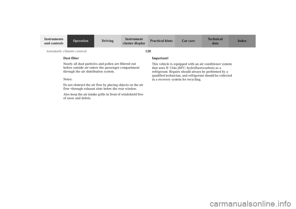 MERCEDES-BENZ CLK430 2002 C208 User Guide 128 Automatic climate control
Technical
data Instruments 
and controlsOperationDrivingInstrument 
cluster displayPractical hints Car care Index
Dust filter
Nearly all dust particles and pollen are fil