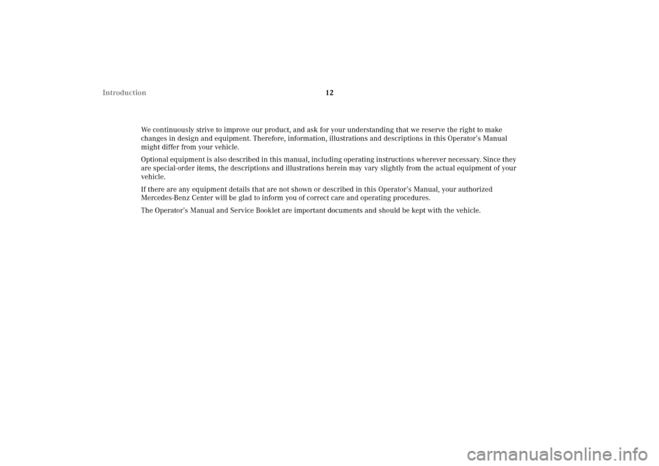 MERCEDES-BENZ CLK55AMG 2002 C208 User Guide 12 Introduction
We continuously strive to improve our product, and ask for your understanding that we reserve the right to make 
changes in design and equipment. Therefore, information, illustrations 