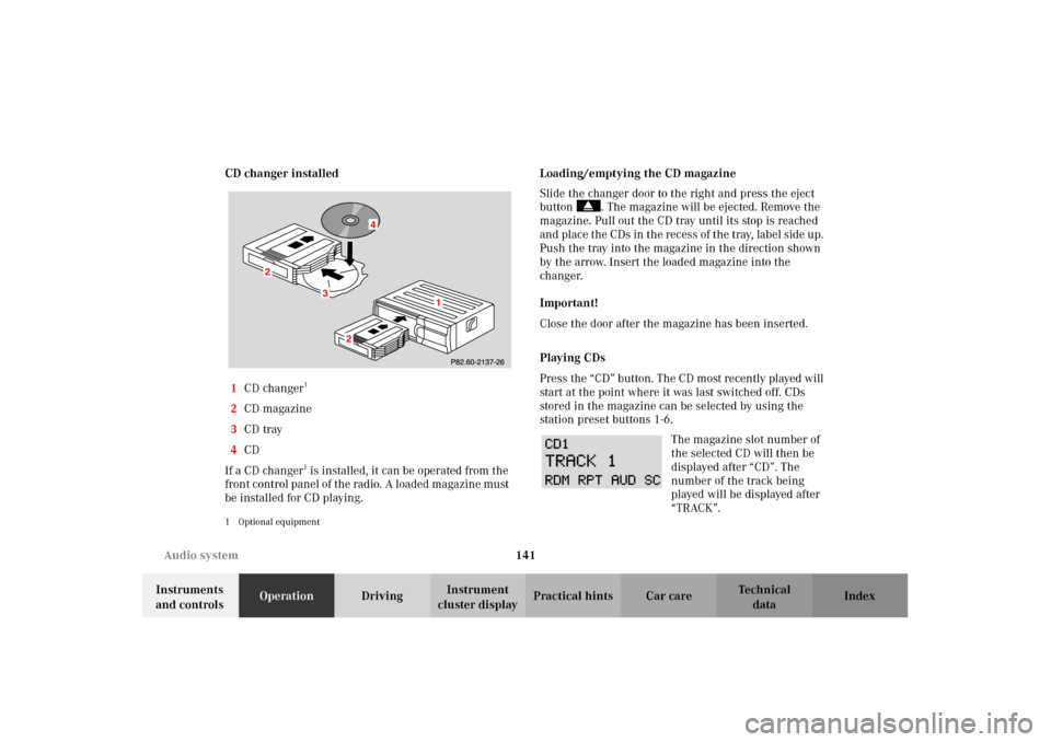 MERCEDES-BENZ CLK430 2002 C208 Owners Manual 141 Audio system
Technical
data Instruments 
and controlsOperationDrivingInstrument 
cluster displayPractical hints Car care Index CD changer installed
1CD changer
1 
2CD magazine
3CD tray
4CD
If a CD