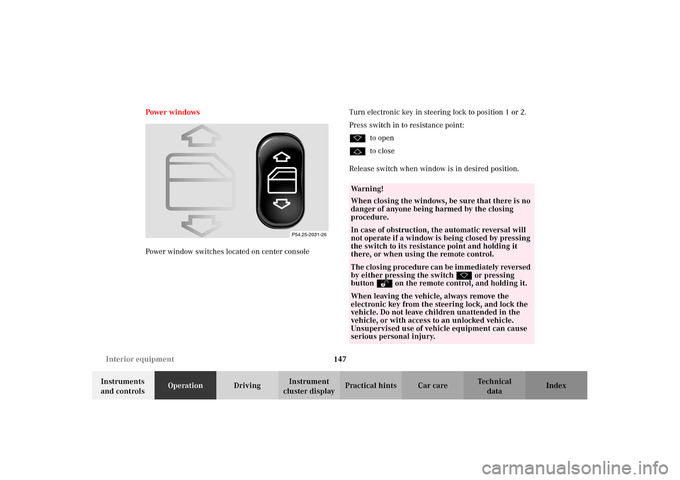 MERCEDES-BENZ CLK430 2002 C208 User Guide 147 Interior equipment
Technical
data Instruments 
and controlsOperationDrivingInstrument 
cluster displayPractical hints Car care Index Power windows
Power window switches located on center consoleTu