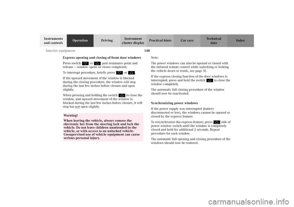 MERCEDES-BENZ CLK430 2002 C208 User Guide 148 Interior equipment
Technical
data Instruments 
and controlsOperationDrivingInstrument 
cluster displayPractical hints Car care Index
Express opening and closing of front door windows
Press switch 