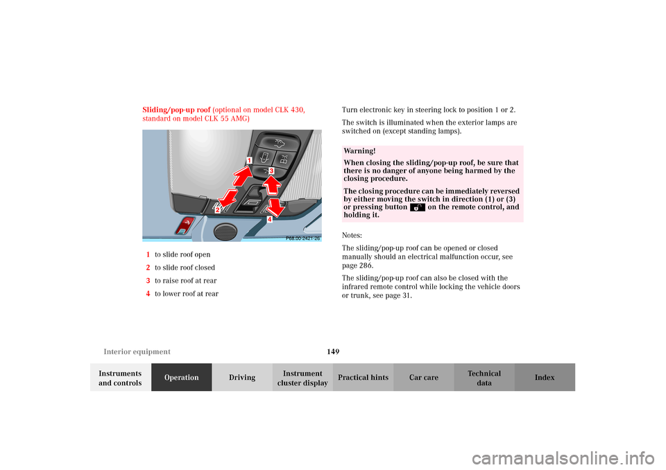 MERCEDES-BENZ CLK55AMG 2002 C208 User Guide 149 Interior equipment
Technical
data Instruments 
and controlsOperationDrivingInstrument 
cluster displayPractical hints Car care Index Sliding/pop-up roof (optional on model CLK 430, 
standard on mo