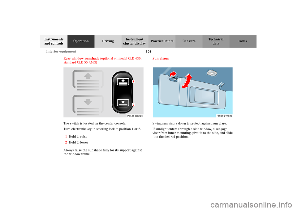 MERCEDES-BENZ CLK55AMG 2002 C208 Owners Manual 152 Interior equipment
Technical
data Instruments
and controlsOperationDrivingInstrument
cluster displayPractical hints Car care Index
Rear window sunshade (optional on model CLK 430,
standard CLK MERCEDES-BENZ CLK55AMG 2002 C208 Owners Manual 152 Interior equipment
Technical
data Instruments
and controlsOperationDrivingInstrument
cluster displayPractical hints Car care Index
Rear window sunshade (optional on model CLK 430,
standard CLK
