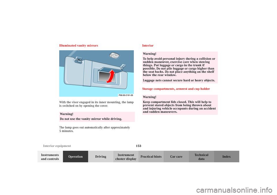 MERCEDES-BENZ CLK430 2002 C208 Owners Guide 153 Interior equipment
Technical
data Instruments 
and controlsOperationDrivingInstrument 
cluster displayPractical hints Car care Index Illuminated vanity mirrors
With the visor engaged in its inner 