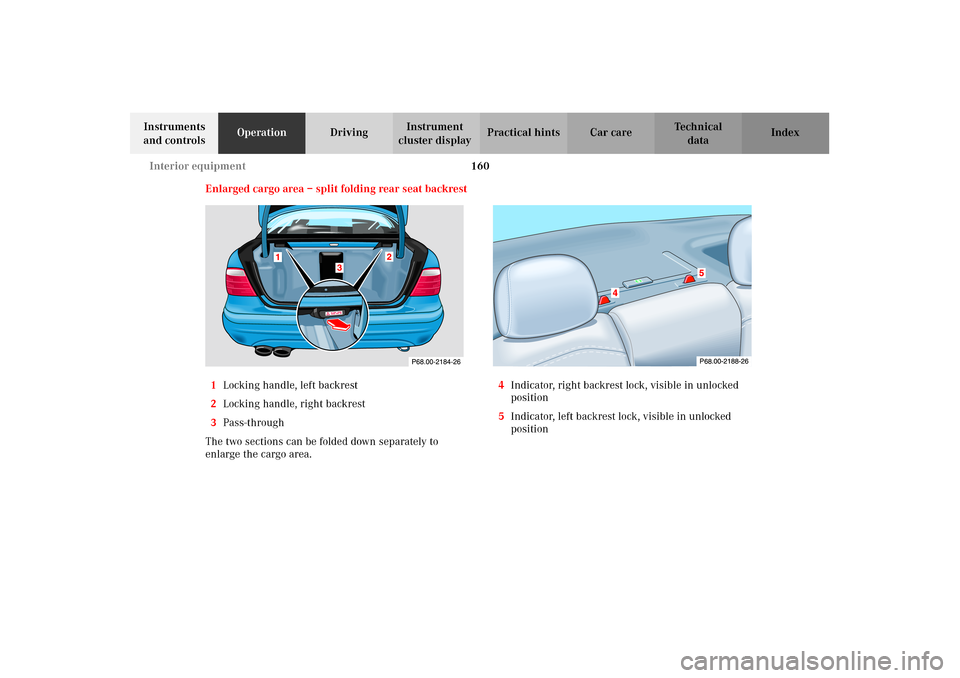 MERCEDES-BENZ CLK55AMG 2002 C208 Owners Manual 160 Interior equipment
Technical
data Instruments
and controlsOperationDrivingInstrument
cluster displayPractical hints Car care Index
Enlarged cargo area – split folding rear seat backrest
1Locki MERCEDES-BENZ CLK55AMG 2002 C208 Owners Manual 160 Interior equipment
Technical
data Instruments
and controlsOperationDrivingInstrument
cluster displayPractical hints Car care Index
Enlarged cargo area – split folding rear seat backrest
1Locki