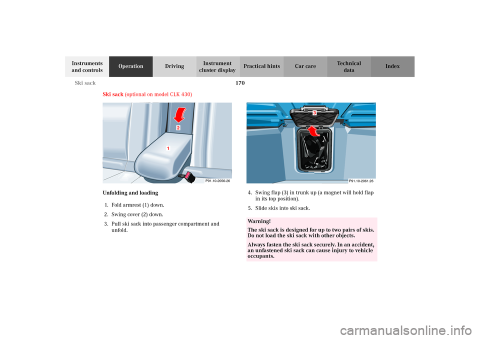MERCEDES-BENZ CLK55AMG 2002 C208 Owners Manual 170 Ski sack
Technical
data Instruments
and controlsOperationDrivingInstrument
cluster displayPractical hints Car care Index
Ski sack (optional on model CLK 430)
Unfolding and loading
1. Fold armres MERCEDES-BENZ CLK55AMG 2002 C208 Owners Manual 170 Ski sack
Technical
data Instruments
and controlsOperationDrivingInstrument
cluster displayPractical hints Car care Index
Ski sack (optional on model CLK 430)
Unfolding and loading
1. Fold armres