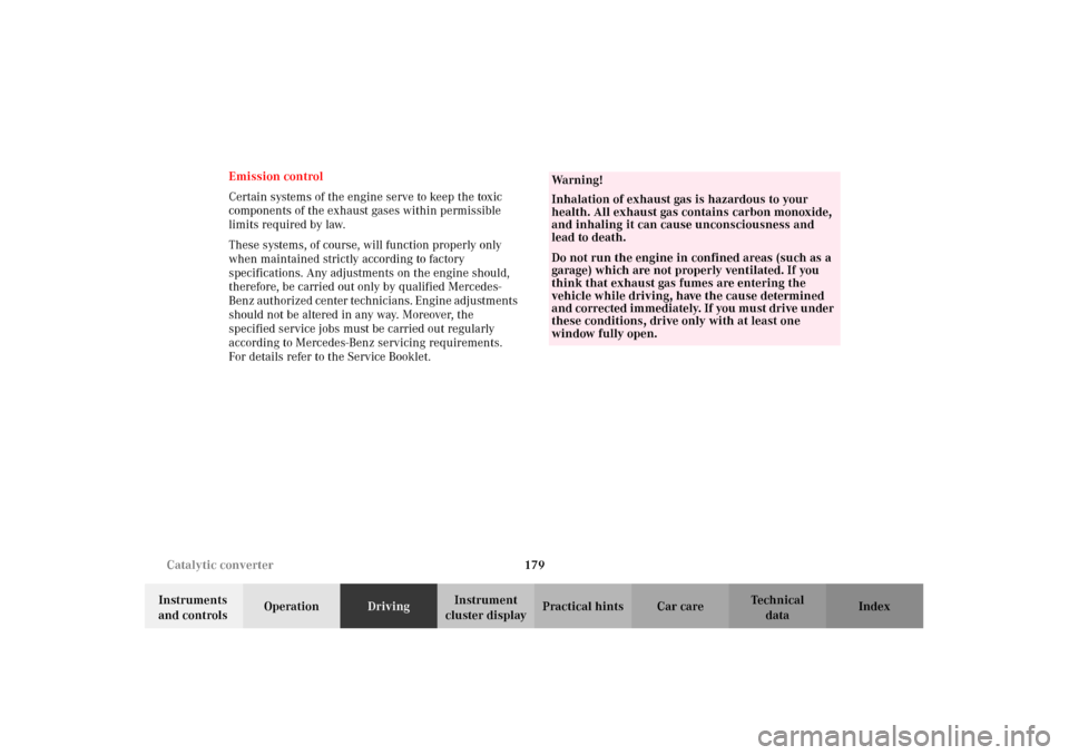 MERCEDES-BENZ CLK430 2002 C208 Owners Guide 179 Catalytic converter
Technical
data Instruments 
and controlsOperationDrivingInstrument 
cluster displayPractical hints Car care Index Emission control
Certain systems of the engine serve to keep t