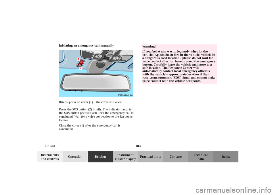 MERCEDES-BENZ CLK55AMG 2002 C208 Owners Manual 183 Tele Aid
Technical
data Instruments
and controlsOperationDrivingInstrument
cluster displayPractical hints Car care Index Initiating an emergency call manually
Briefly press on cover (1) – the MERCEDES-BENZ CLK55AMG 2002 C208 Owners Manual 183 Tele Aid
Technical
data Instruments
and controlsOperationDrivingInstrument
cluster displayPractical hints Car care Index Initiating an emergency call manually
Briefly press on cover (1) – the