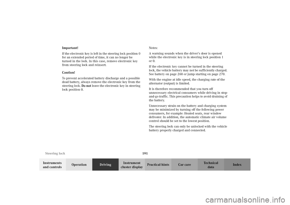 MERCEDES-BENZ CLK430 2002 C208 Owners Guide 191 Steering lock
Technical
data Instruments 
and controlsOperationDrivingInstrument 
cluster displayPractical hints Car care Index Important!
If the electronic key is left in the steering lock positi