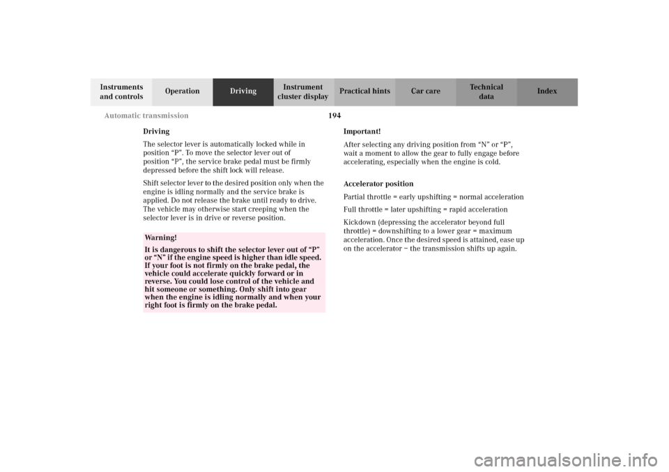 MERCEDES-BENZ CLK430 2002 C208 Owners Manual 194 Automatic transmission
Technical
data Instruments 
and controlsOperationDrivingInstrument 
cluster displayPractical hints Car care Index
Driving
The selector lever is automatically locked while in