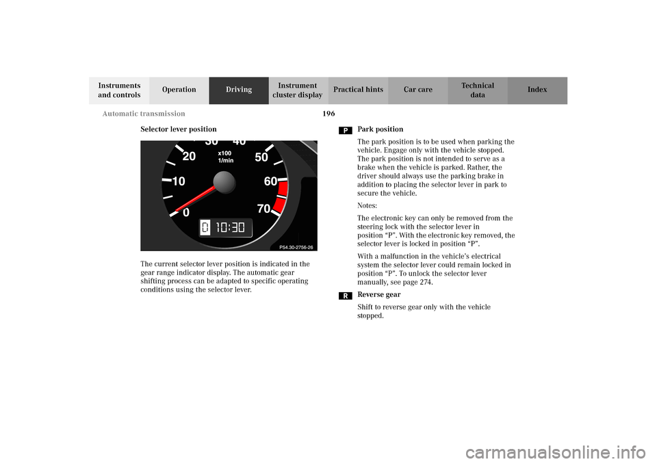 MERCEDES-BENZ CLK55AMG 2002 C208 Owners Manual 196 Automatic transmission
Technical
data Instruments
and controlsOperationDrivingInstrument
cluster displayPractical hints Car care Index
Selector lever position
The current selector lever position MERCEDES-BENZ CLK55AMG 2002 C208 Owners Manual 196 Automatic transmission
Technical
data Instruments
and controlsOperationDrivingInstrument
cluster displayPractical hints Car care Index
Selector lever position
The current selector lever position