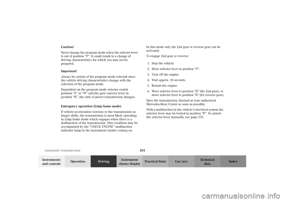 MERCEDES-BENZ CLK55AMG 2002 C208 Owners Guide 201 Automatic transmission
Technical
data Instruments 
and controlsOperationDrivingInstrument 
cluster displayPractical hints Car care Index Caution!
Never change the  pr ogram  mod e when  t he se le