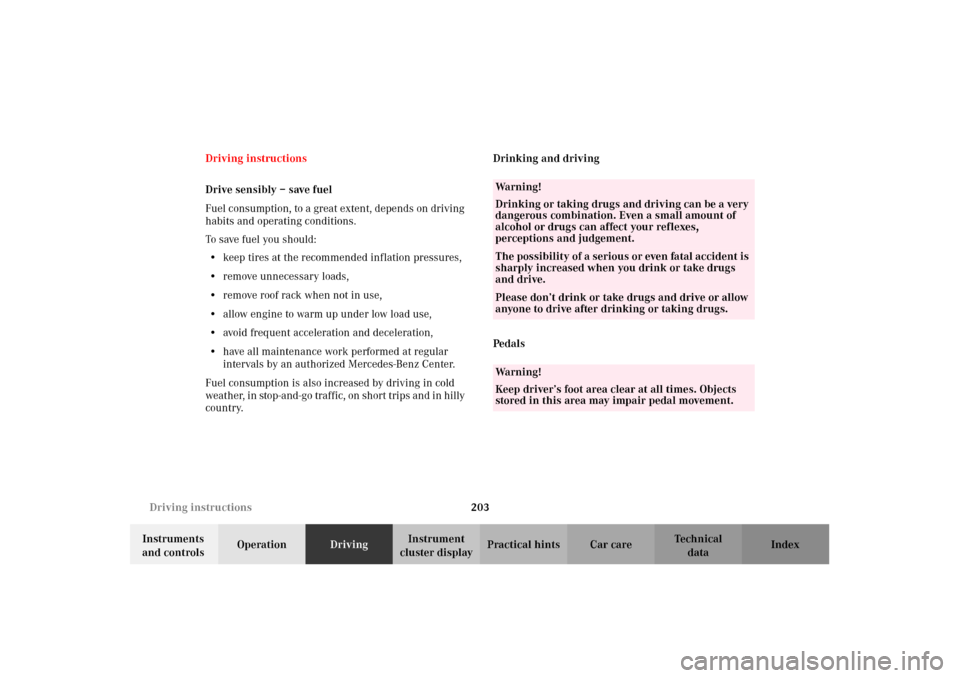 MERCEDES-BENZ CLK430 2002 C208 Owners Manual 203 Driving instructions
Technical
data Instruments 
and controlsOperationDrivingInstrument 
cluster displayPractical hints Car care Index Driving instructions
Drive sensibly – save fuel
Fuel consum