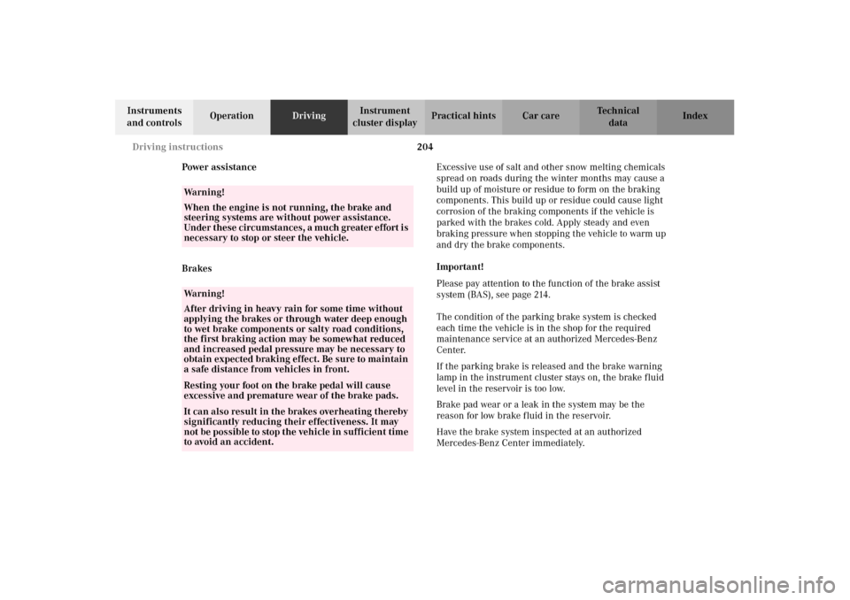 MERCEDES-BENZ CLK430 2002 C208 Owners Manual 204 Driving instructions
Technical
data Instruments 
and controlsOperationDrivingInstrument 
cluster displayPractical hints Car care Index
Power assistance
BrakesExcessive use of salt and other snow m