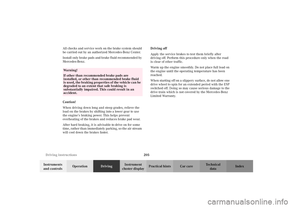 MERCEDES-BENZ CLK430 2002 C208 Owners Manual 205 Driving instructions
Technical
data Instruments 
and controlsOperationDrivingInstrument 
cluster displayPractical hints Car care Index All checks and service work on the brake system should 
be ca