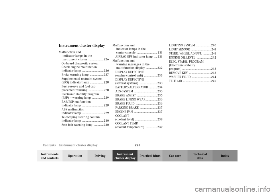 MERCEDES-BENZ CLK55AMG 2002 C208 Owners Guide 225 Contents – Instrument cluster display
Technical
data Instruments 
and controlsOperation DrivingInstrument 
cluster displayPractical hints Car care Index
Instrument cluster displayMalfunction and